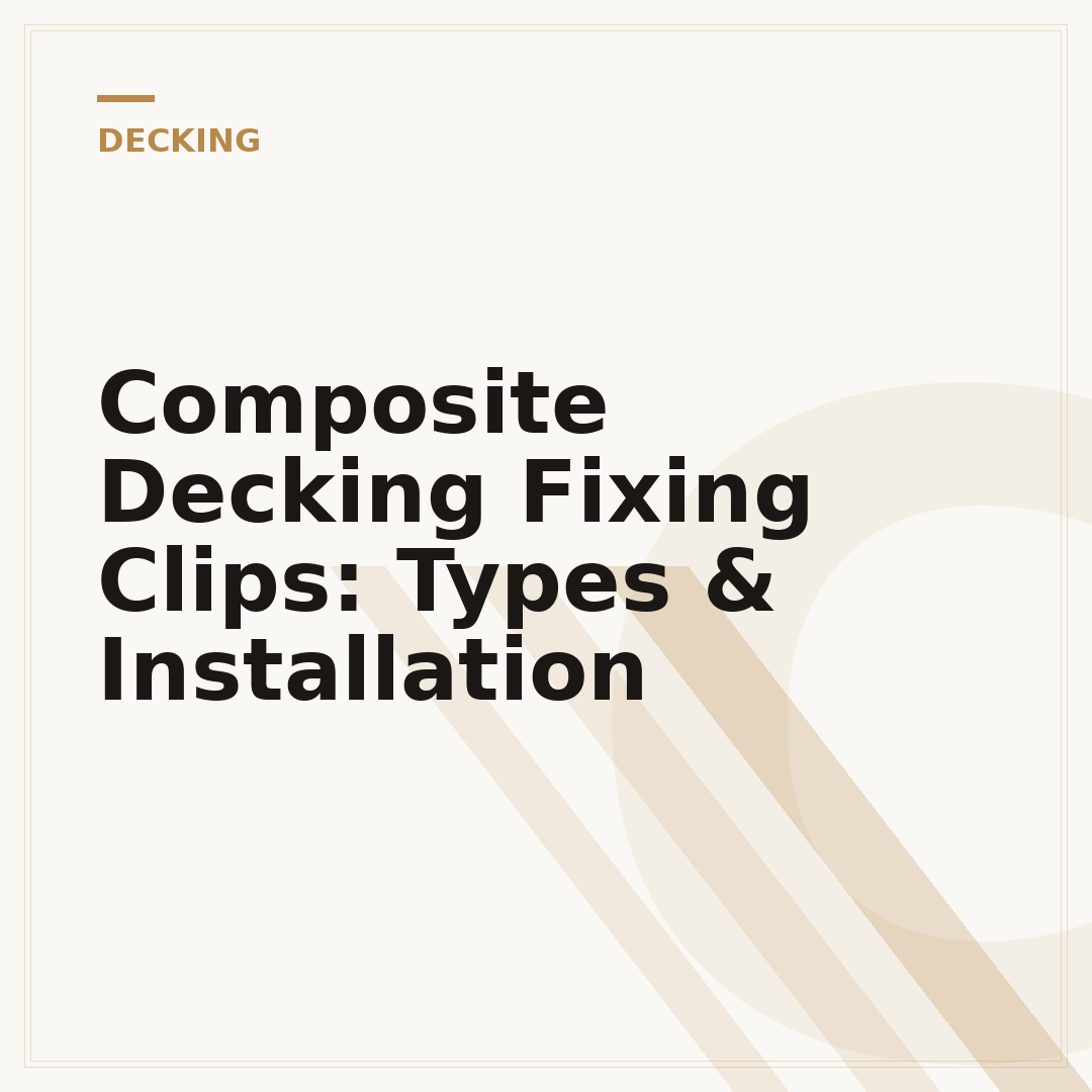 Composite Decking Fixing Clips: Types & Installation