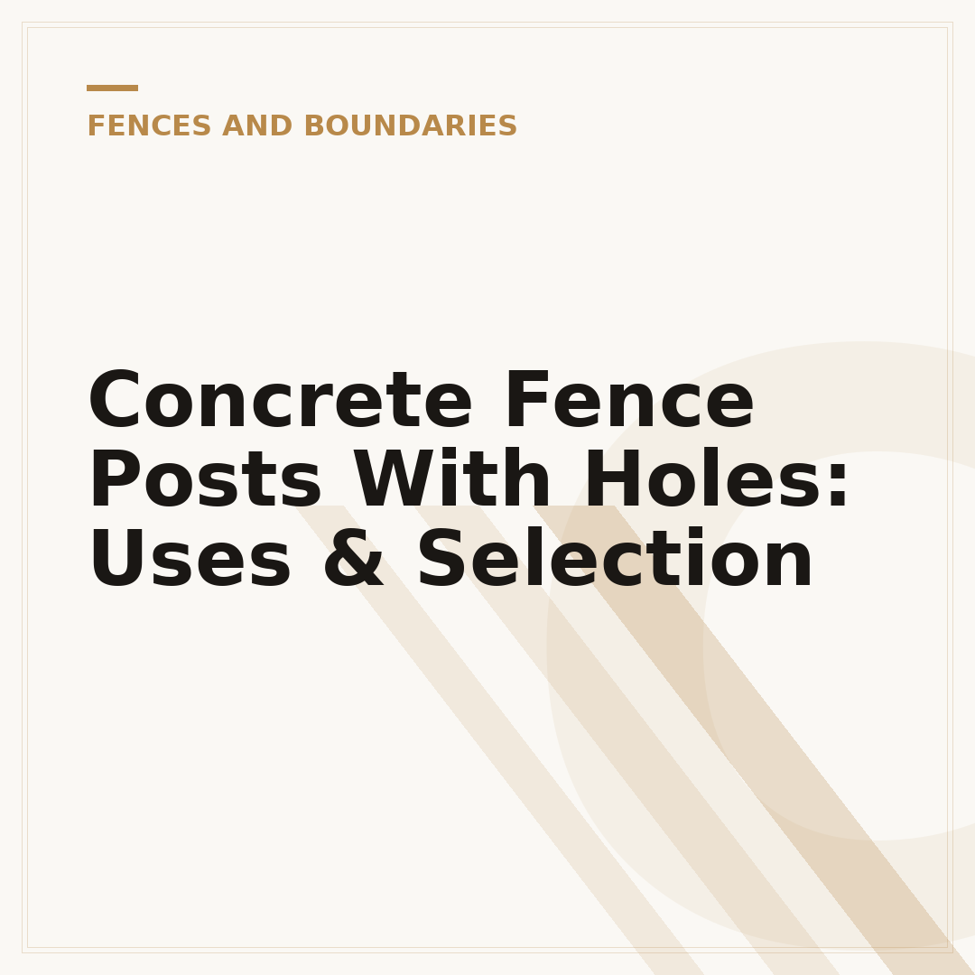 Concrete Fence Posts With Holes: Uses & Selection