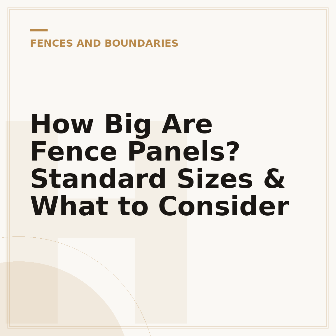 How Big Are Fence Panels? Standard Sizes & What to Consider