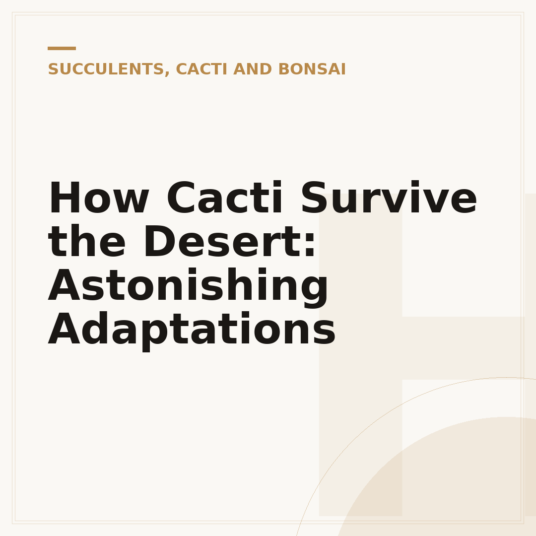 How Cacti Survive the Desert: Astonishing Adaptations