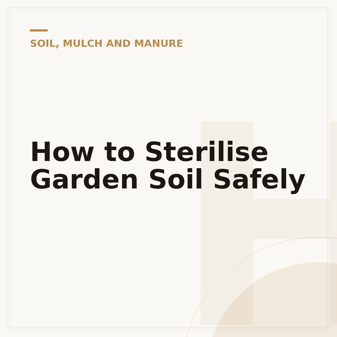 How to Sterilise Garden Soil Safely