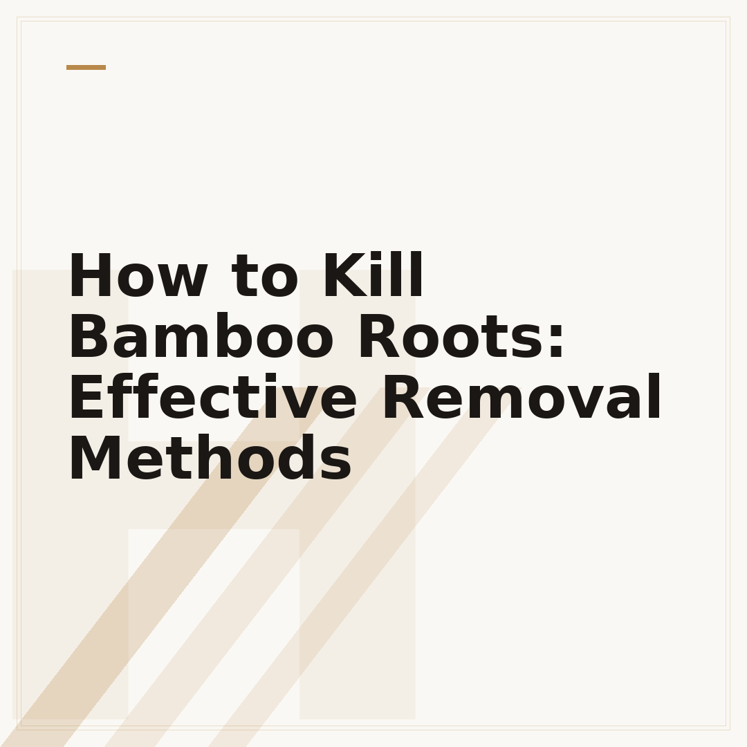 How to Kill Bamboo Roots: Effective Removal Methods