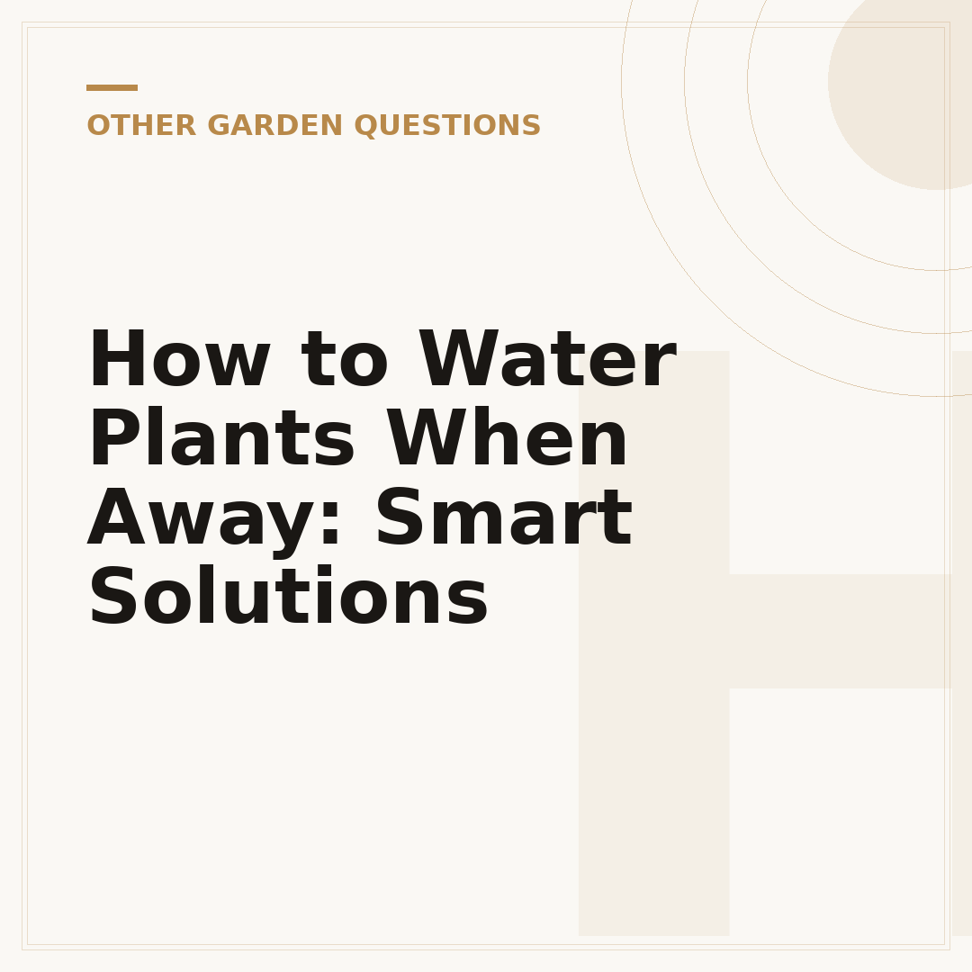 How to Water Plants When Away: Smart Solutions