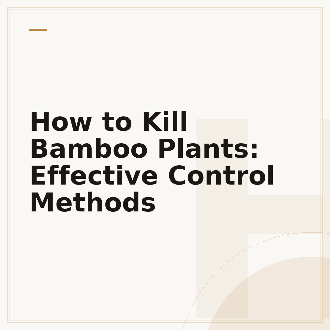 How to Kill Bamboo Plants: Effective Control Methods