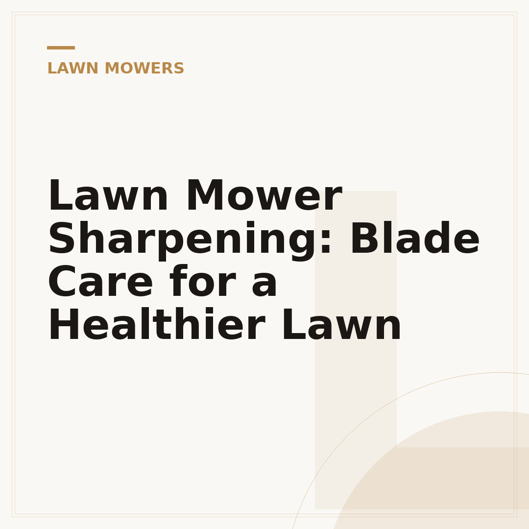 Lawn Mower Sharpening: Blade Care for a Healthier Lawn