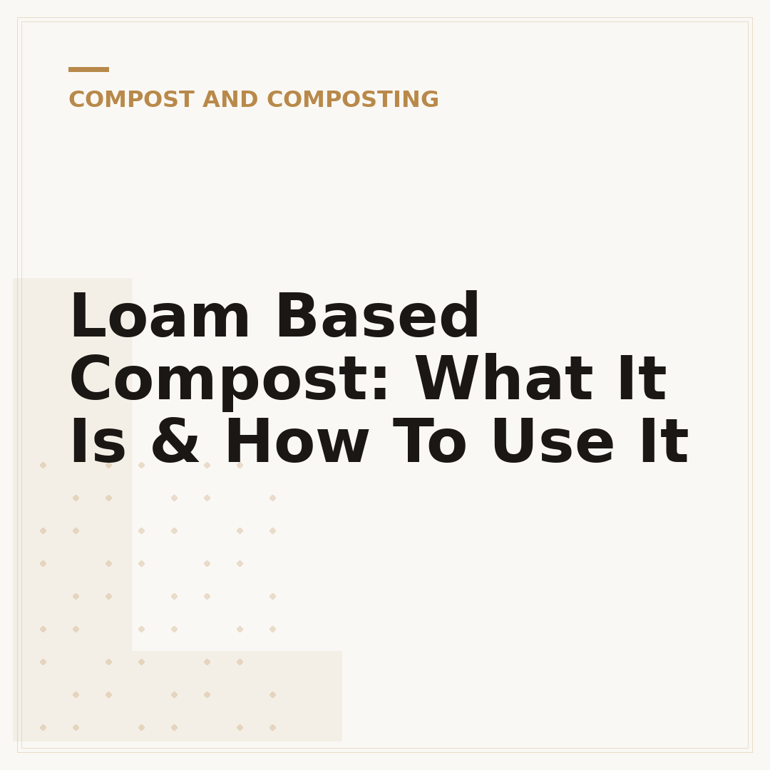 Loam Based Compost: What It Is & How To Use It