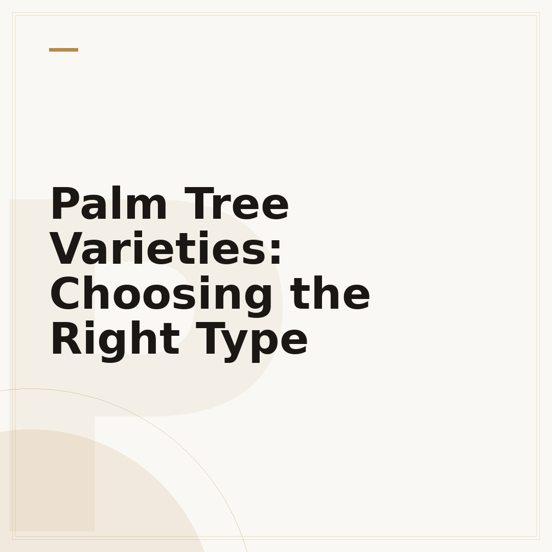 Palm Tree Varieties: Choosing the Right Type