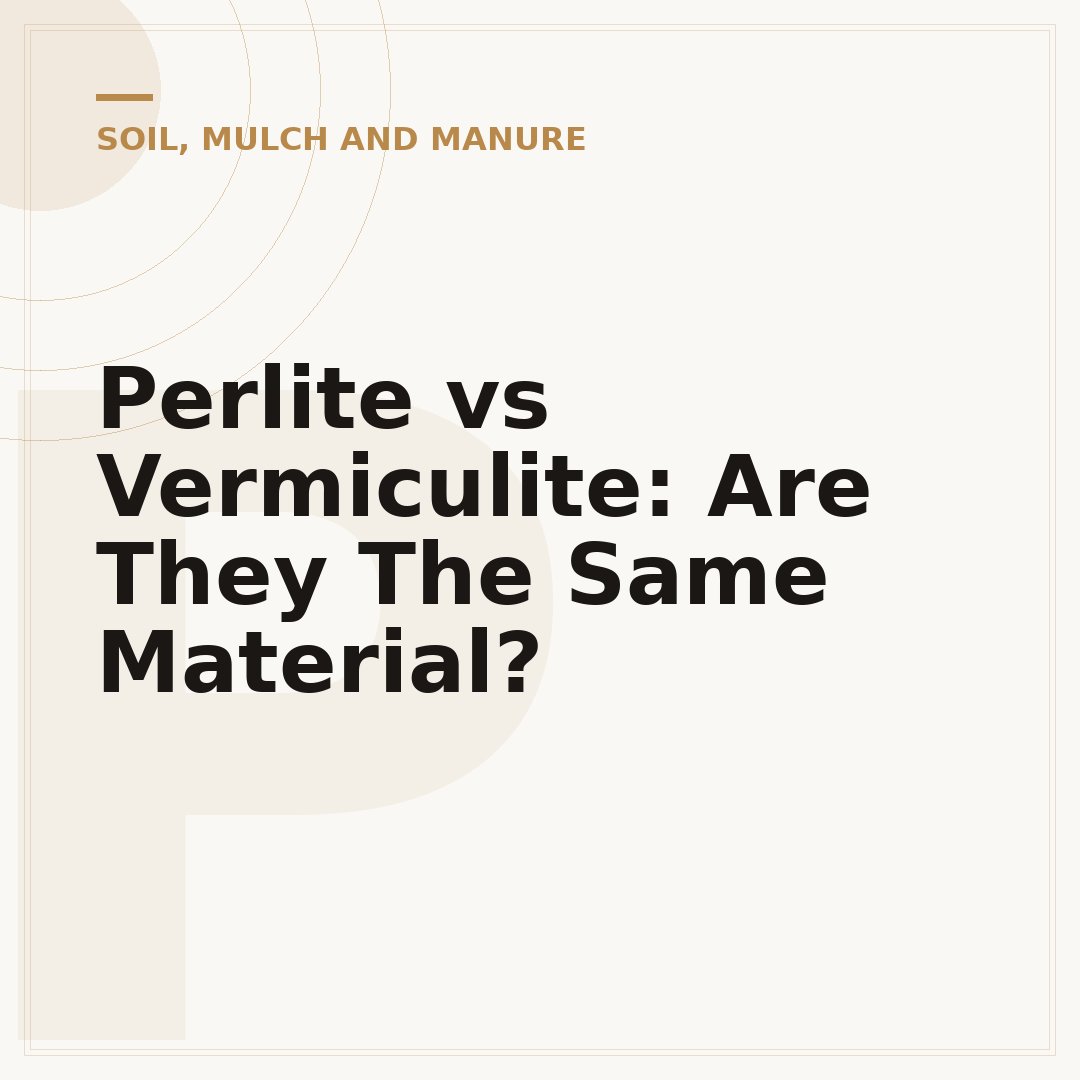 Perlite vs Vermiculite: Are They The Same Material?