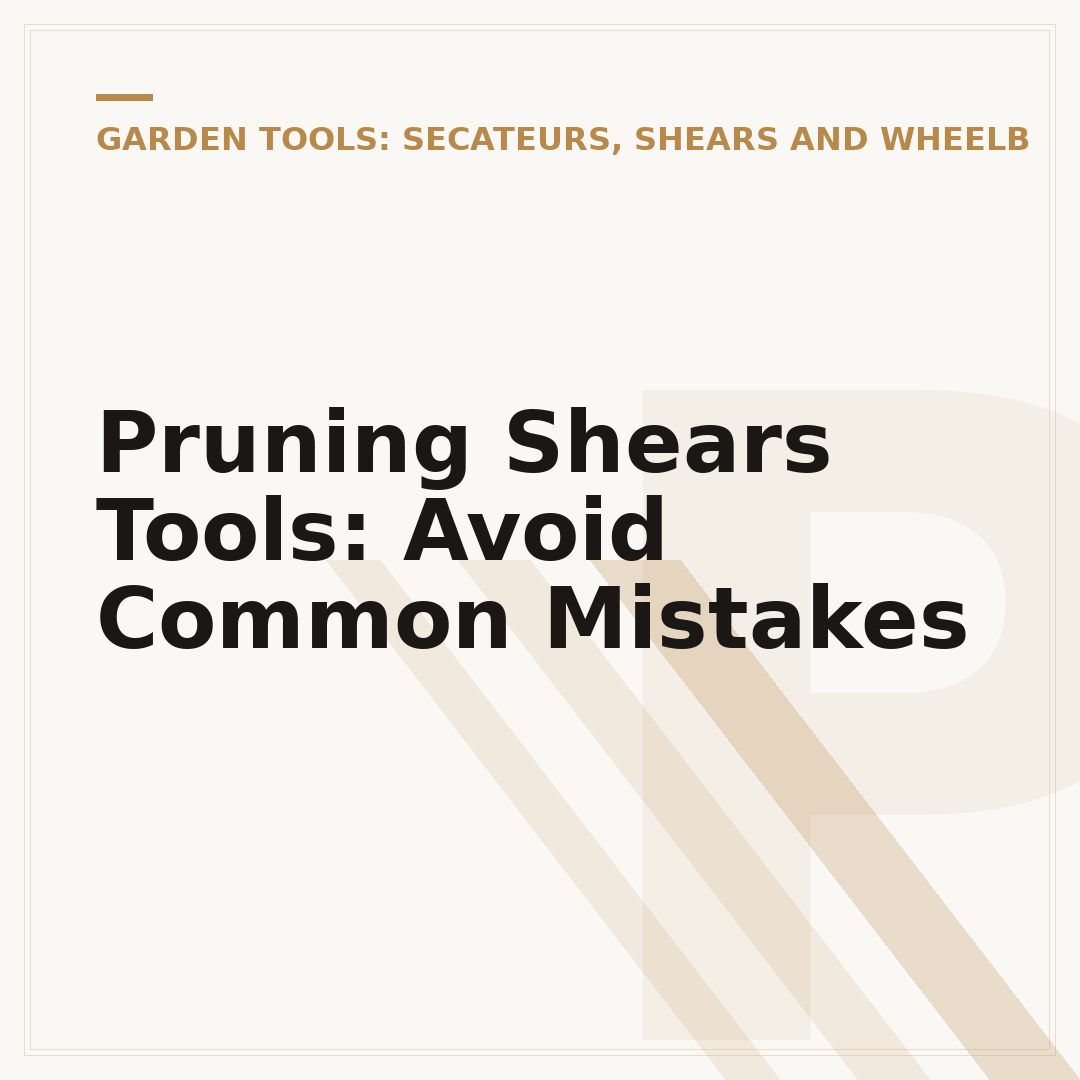 Pruning Shears Tools: Avoid Common Mistakes