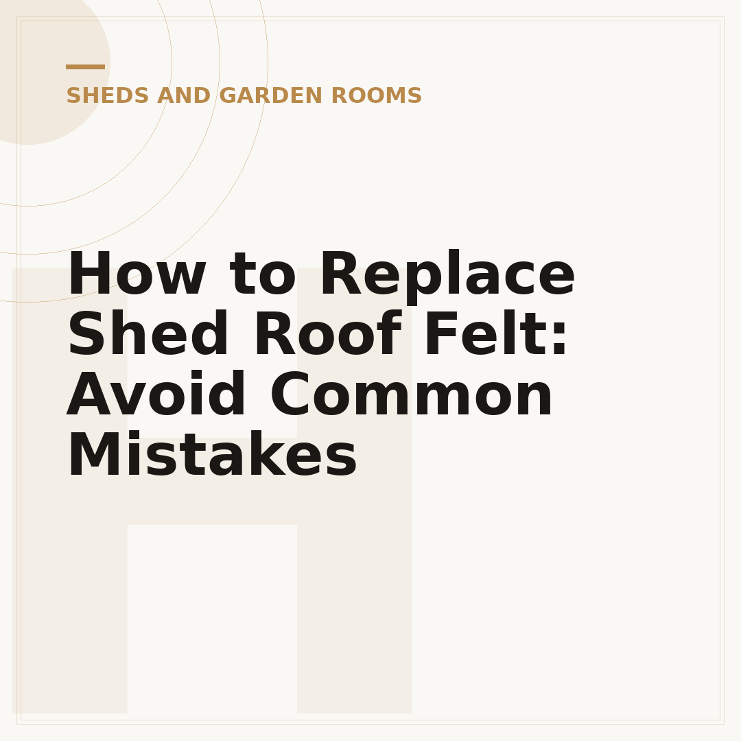 How to Replace Shed Roof Felt: Avoid Common Mistakes