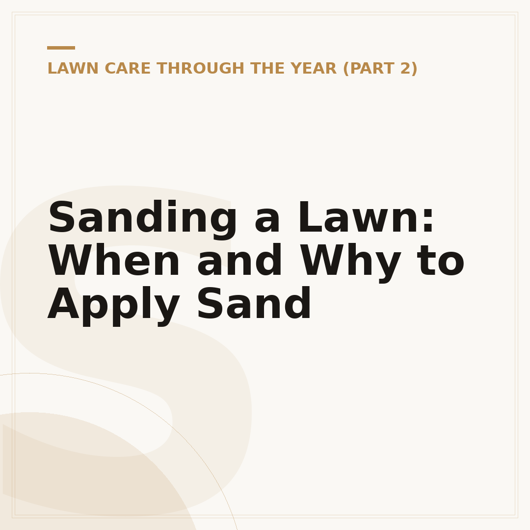 Sanding a Lawn: When and Why to Apply Sand