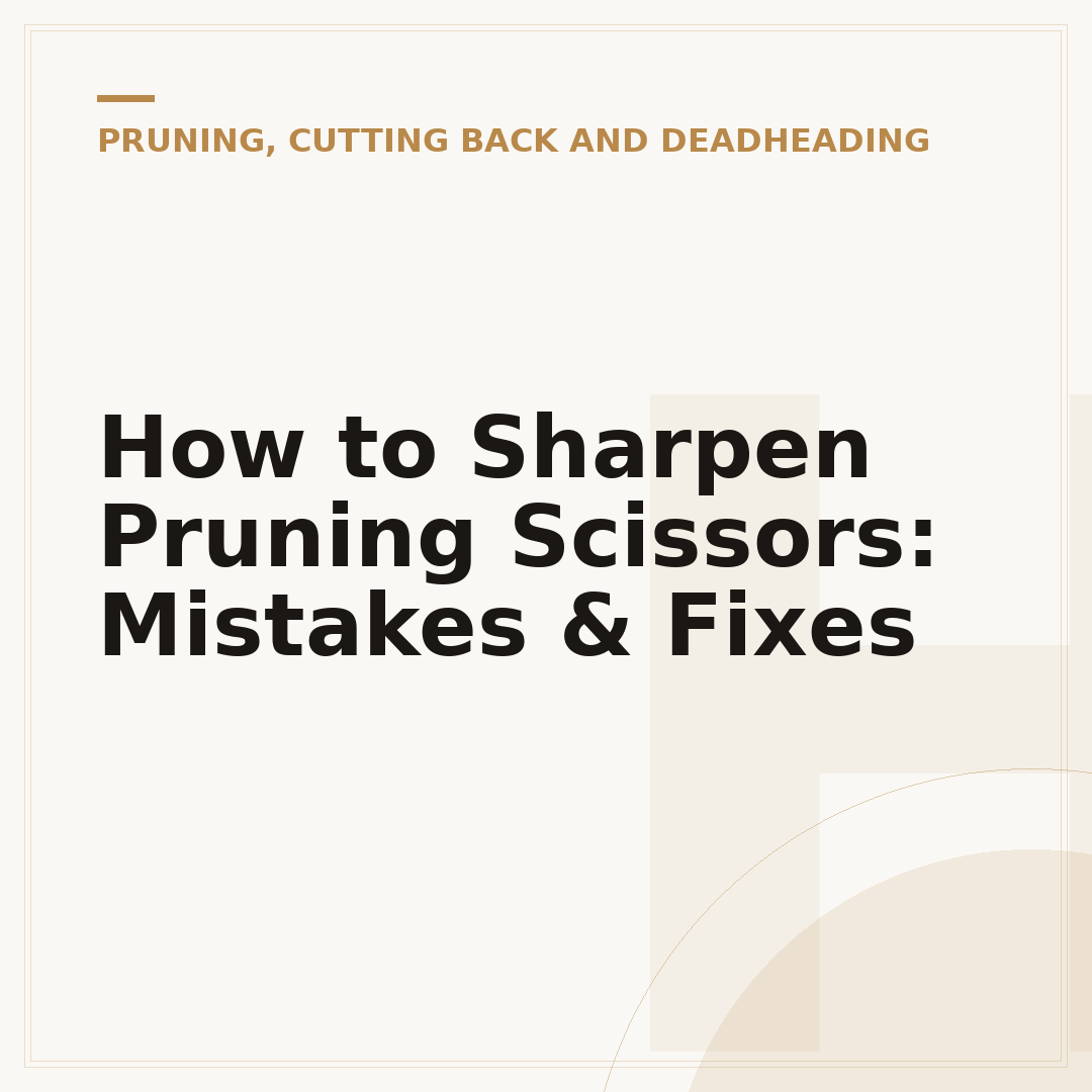 How to Sharpen Pruning Scissors: Mistakes & Fixes