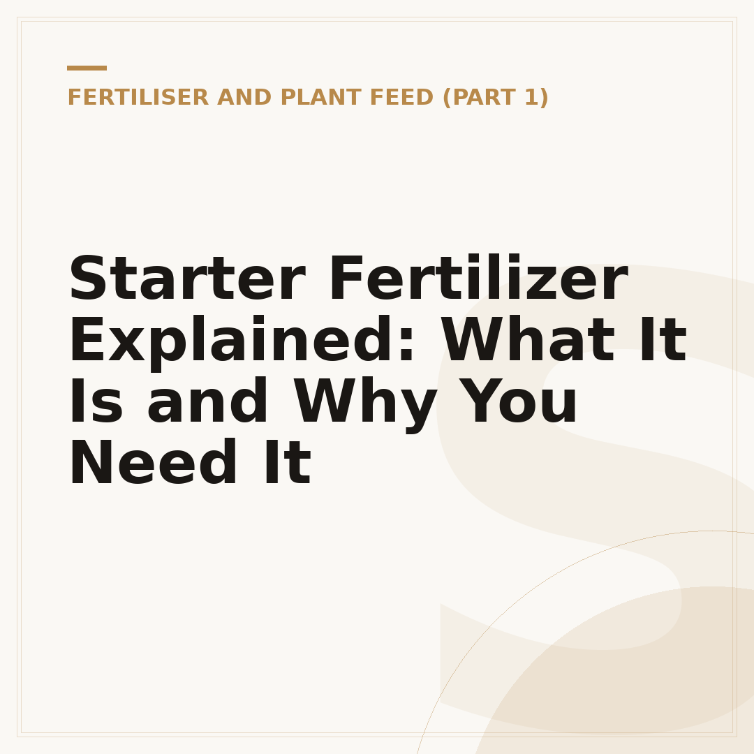 Starter Fertilizer Explained: What It Is and Why You Need It