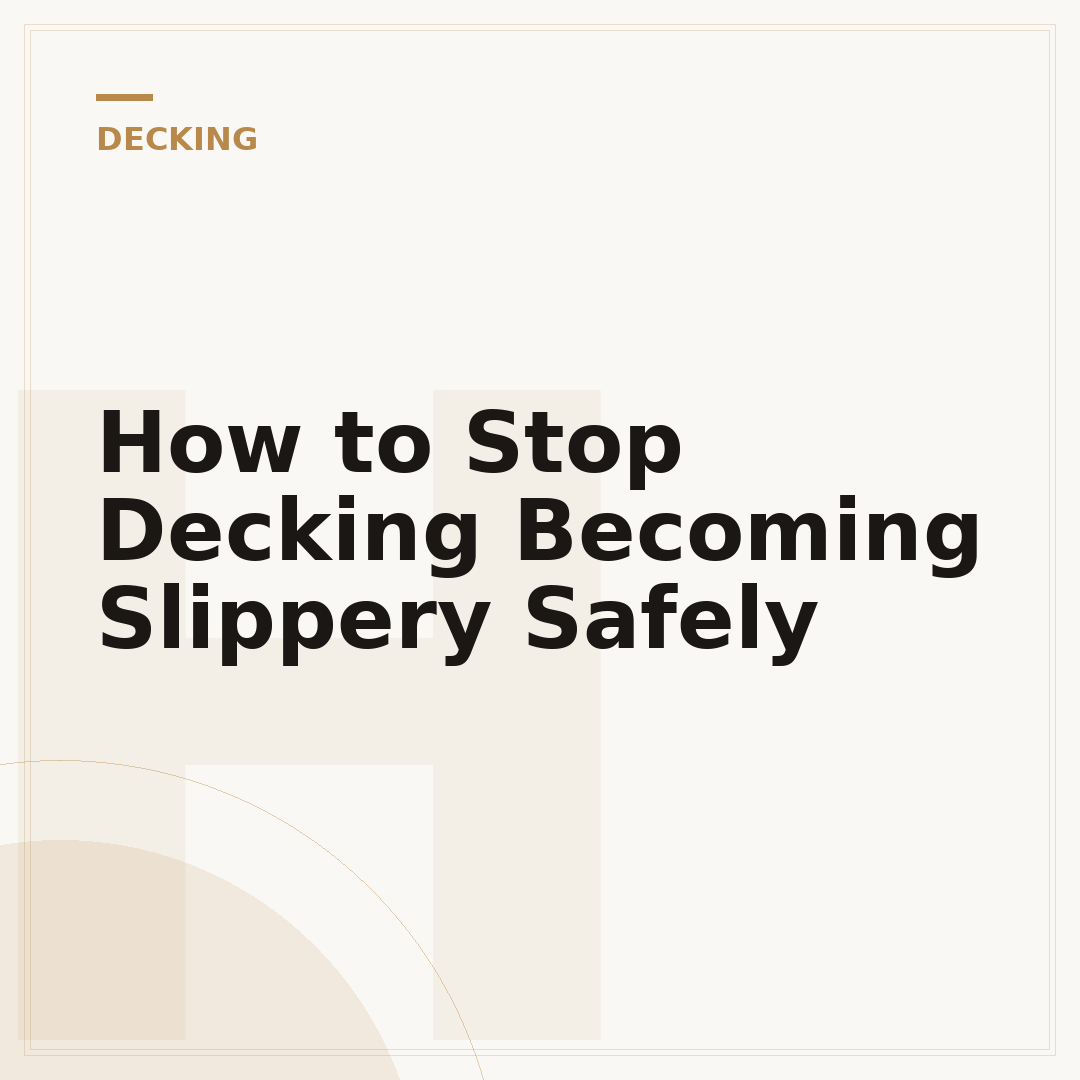 How to Stop Decking Becoming Slippery Safely