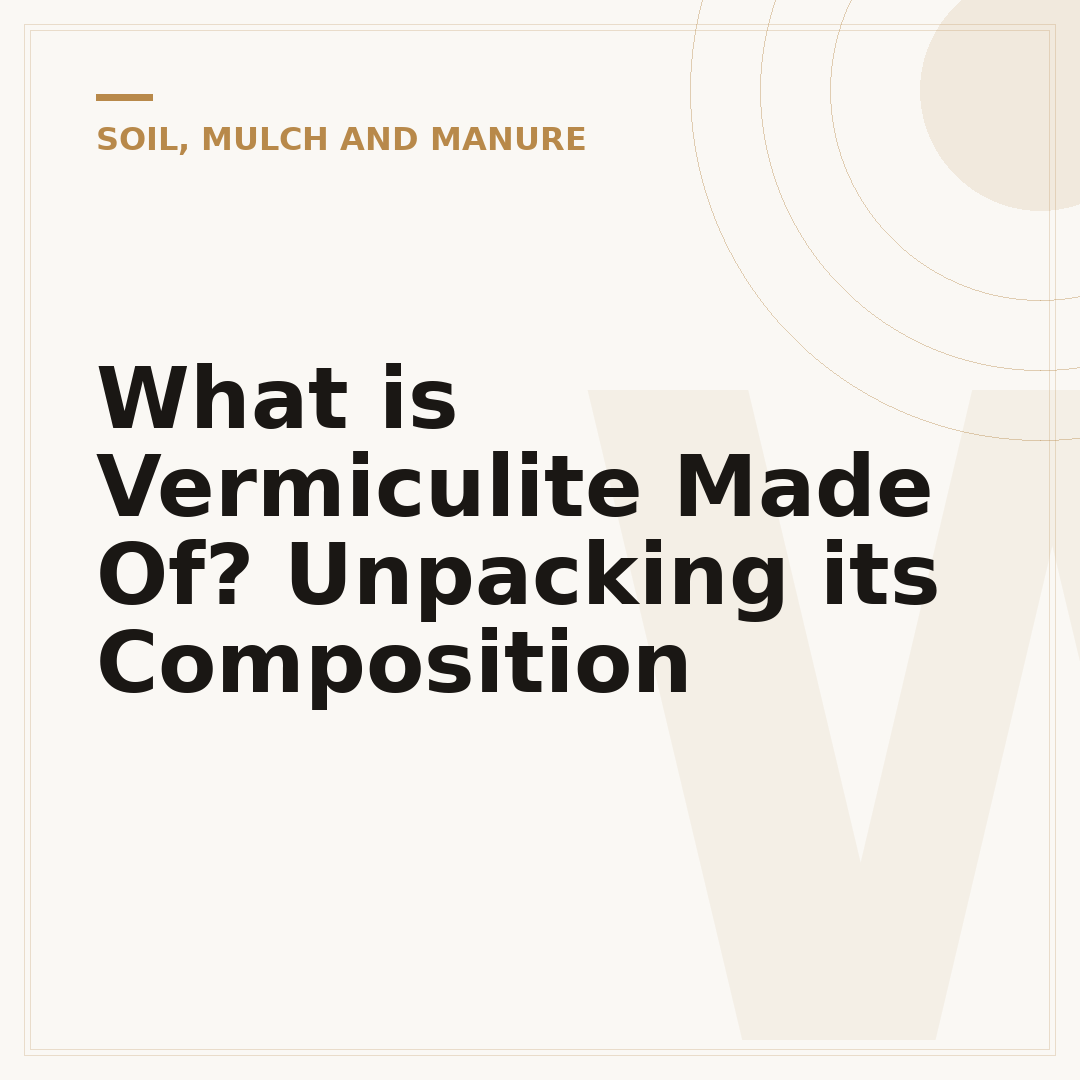 What is Vermiculite Made Of? Unpacking its Composition